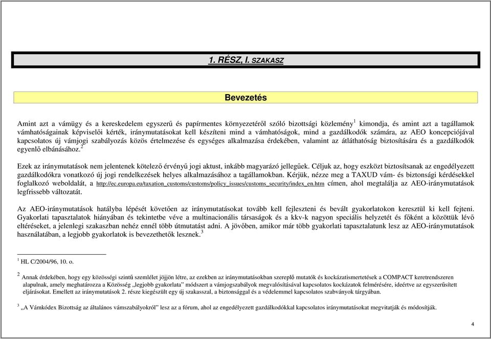 iránymutatásokat kell készíteni mind a vámhatóságok, mind a gazdálkodók számára, az AEO koncepciójával kapcsolatos új vámjogi szabályozás közös értelmezése és egységes alkalmazása érdekében, valamint