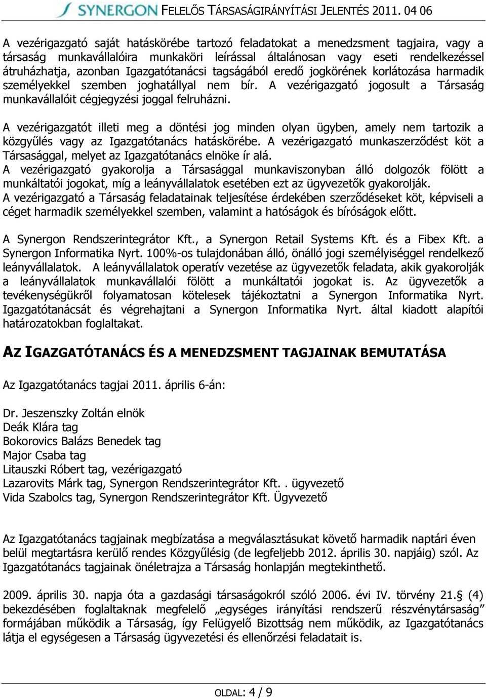 A vezérigazgatót illeti meg a döntési jog minden olyan ügyben, amely nem tartozik a közgyűlés vagy az Igazgatótanács hatáskörébe.