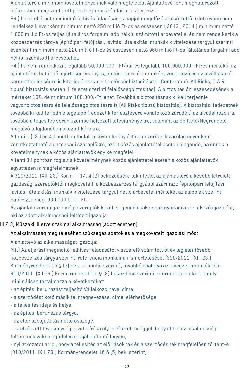 000 millió Ft-os teljes (általános forgalmi adó nélkül számított) árbevétellel és nem rendelkezik a közbeszerzés tárgya (építőipari felújítási, javítási, átalakítási munkák kivitelezése tárgyú)