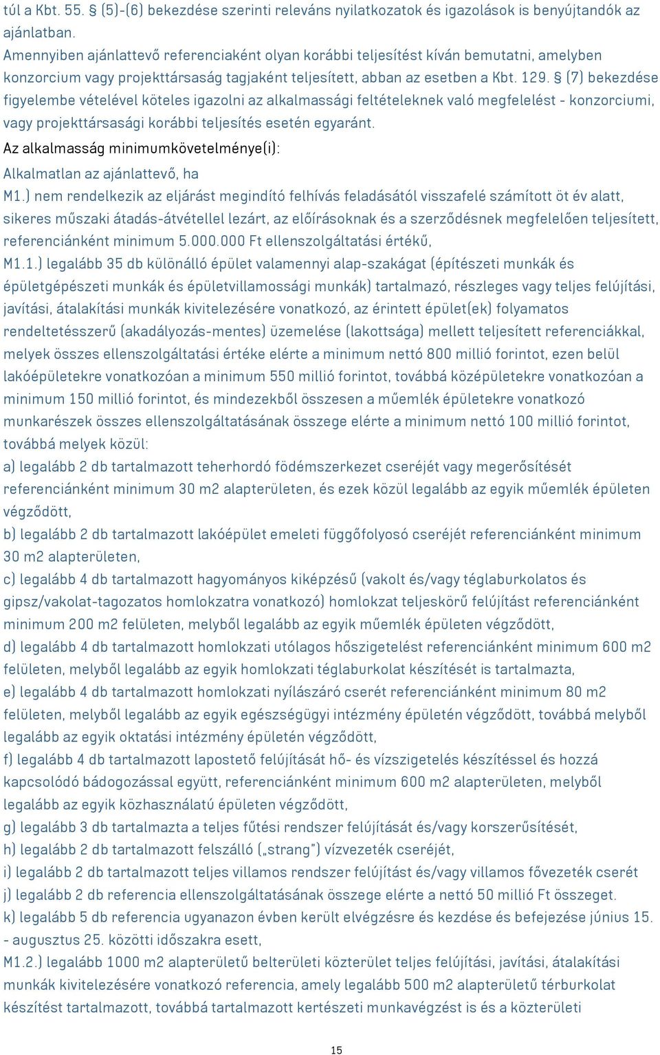 (7) bekezdése figyelembe vételével köteles igazolni az alkalmassági feltételeknek való megfelelést - konzorciumi, vagy projekttársasági korábbi teljesítés esetén egyaránt.