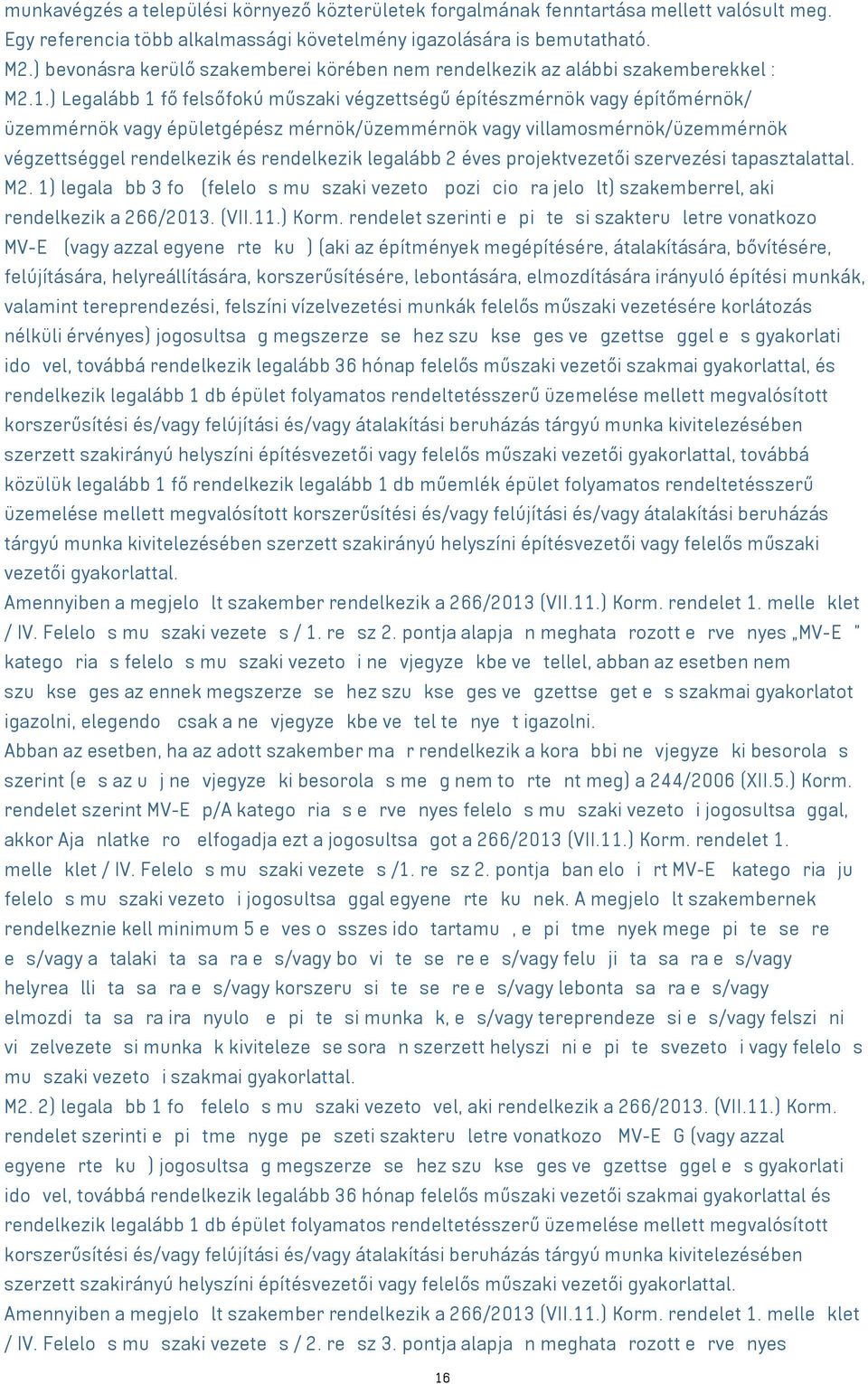 ) Legalább 1 fő felsőfokú műszaki végzettségű építészmérnök vagy építőmérnök/ üzemmérnök vagy épületgépész mérnök/üzemmérnök vagy villamosmérnök/üzemmérnök végzettséggel rendelkezik és rendelkezik