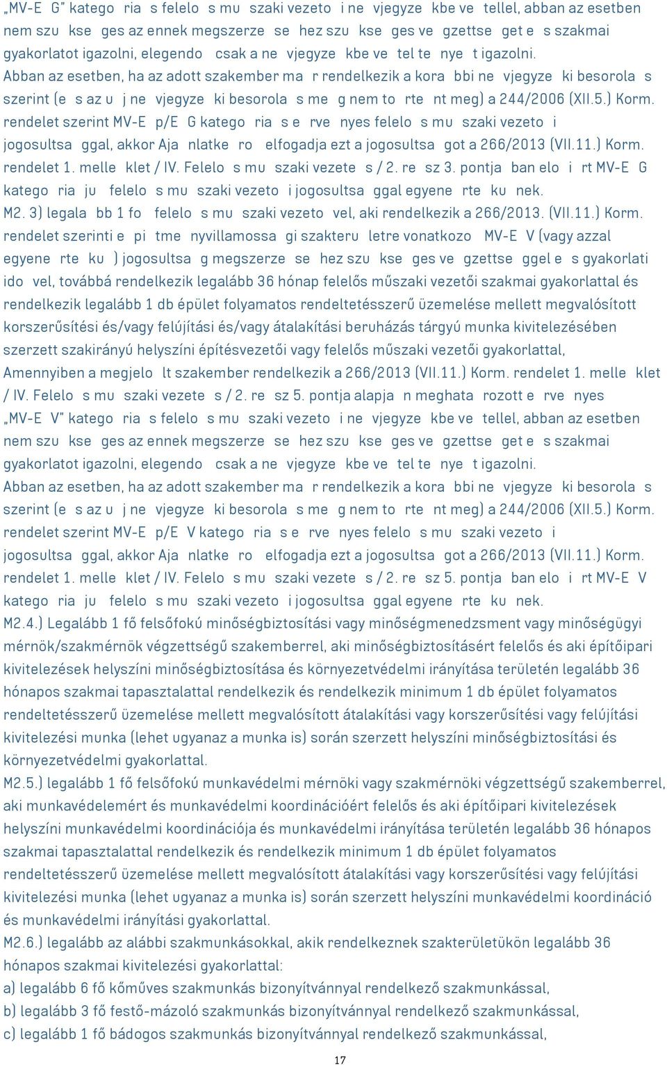 Abban az esetben, ha az adott szakember ma r rendelkezik a kora bbi ne vjegyze ki besorola s szerint (e s az u j ne vjegyze ki besorola s me g nem to rte nt meg) a 244/2006 (XII.5.) Korm.