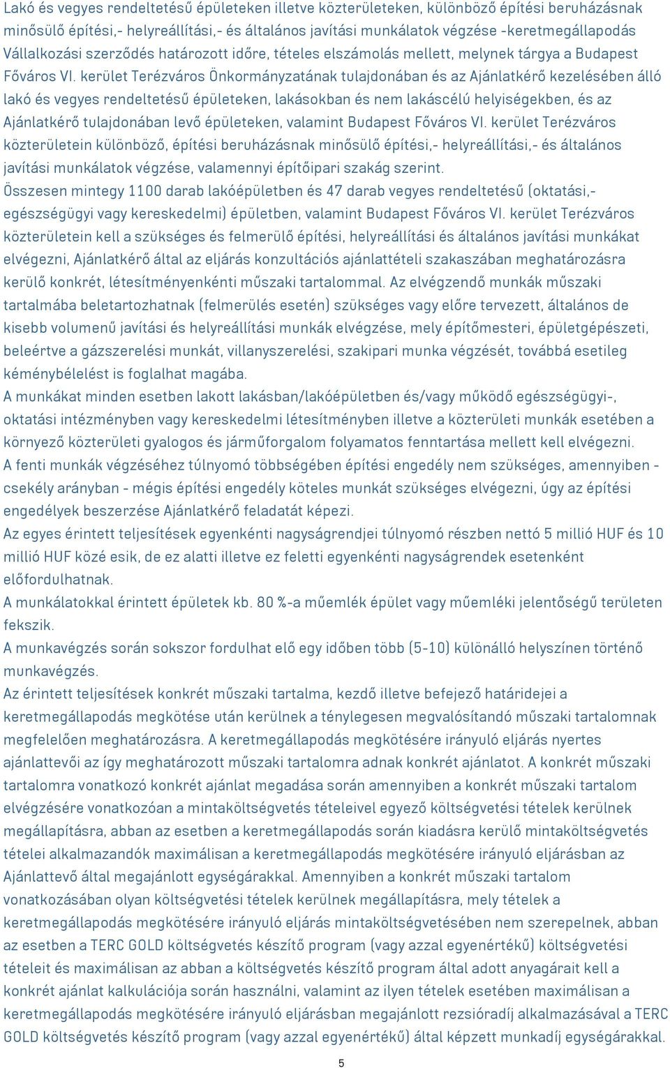 kerület Terézváros Önkormányzatának tulajdonában és az Ajánlatkérő kezelésében álló lakó és vegyes rendeltetésű épületeken, lakásokban és nem lakáscélú helyiségekben, és az Ajánlatkérő tulajdonában