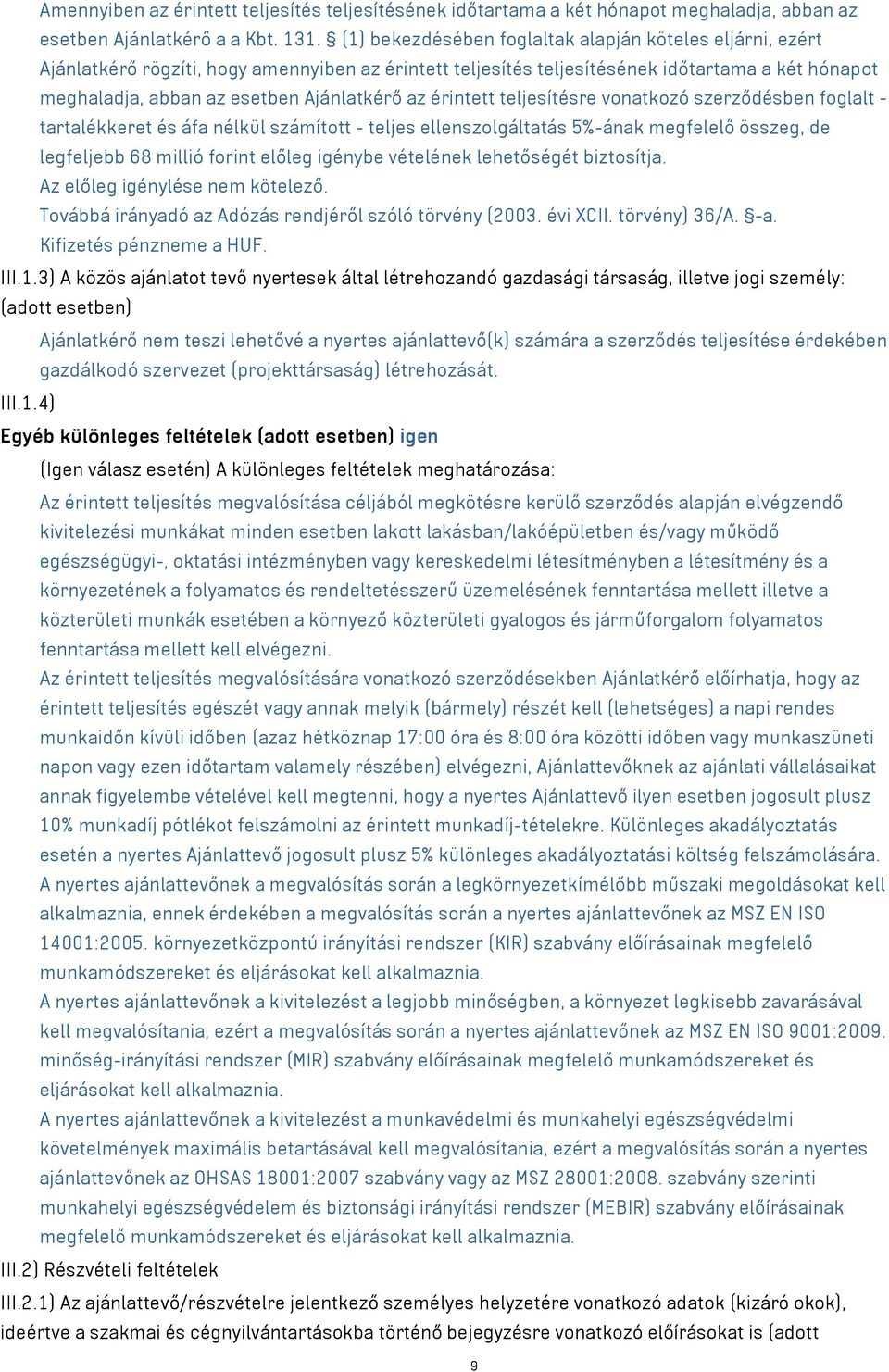 az érintett teljesítésre vonatkozó szerződésben foglalt - tartalékkeret és áfa nélkül számított - teljes ellenszolgáltatás 5%-ának megfelelő összeg, de legfeljebb 68 millió forint előleg igénybe