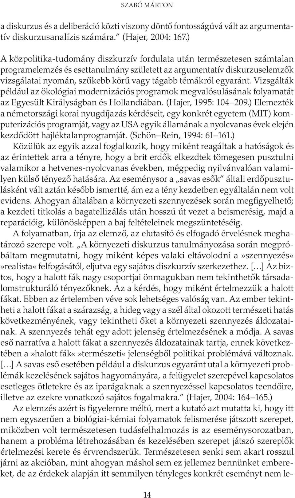 témákról egyaránt. Vizsgálták például az ökológiai modernizációs programok megvalósulásának folyamatát az Egyesült Királyságban és Hollandiában. (Hajer, 1995: 104 209.