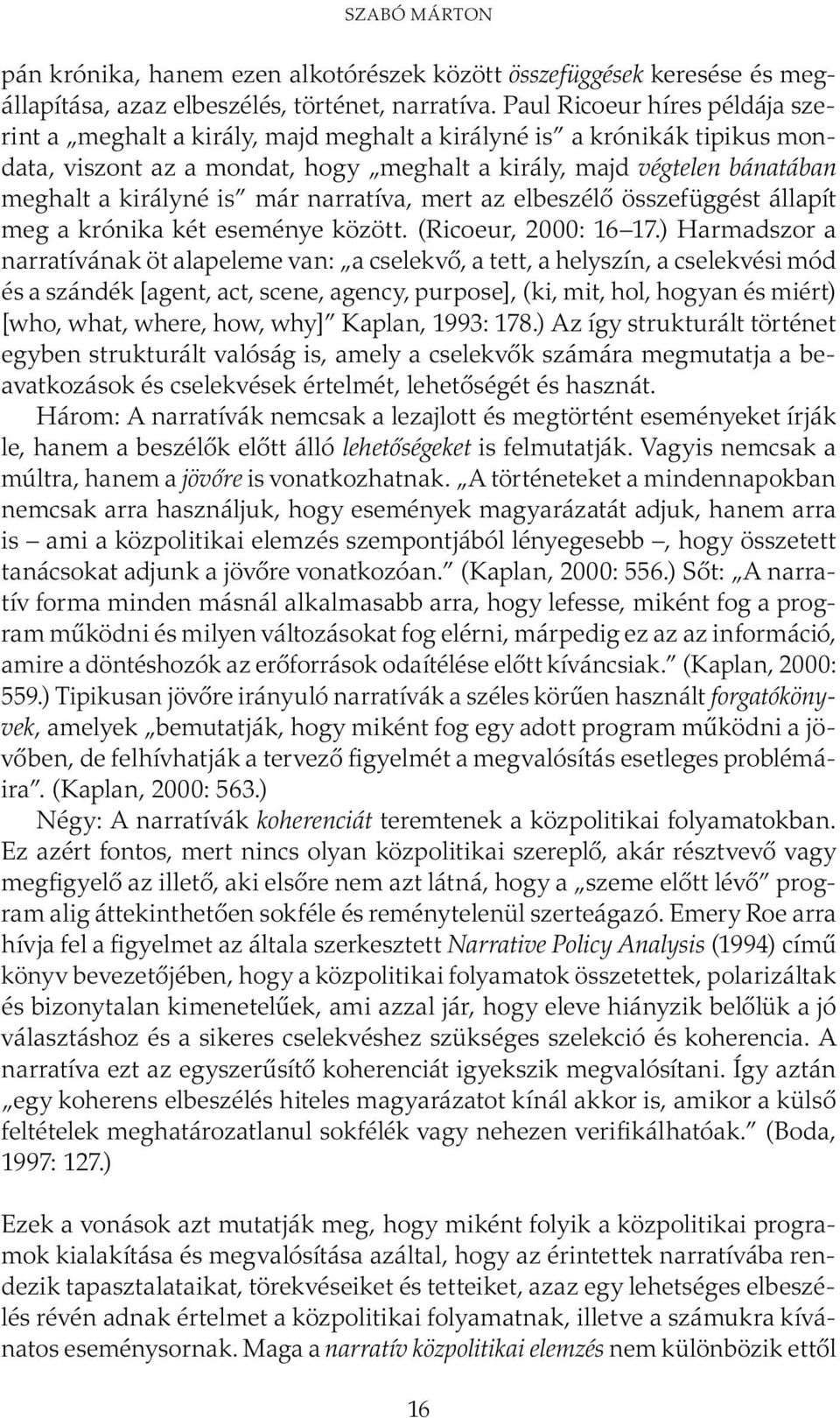 már narratíva, mert az elbeszélő összefüggést állapít meg a krónika két eseménye között. (Ricoeur, 2000: 16 17.