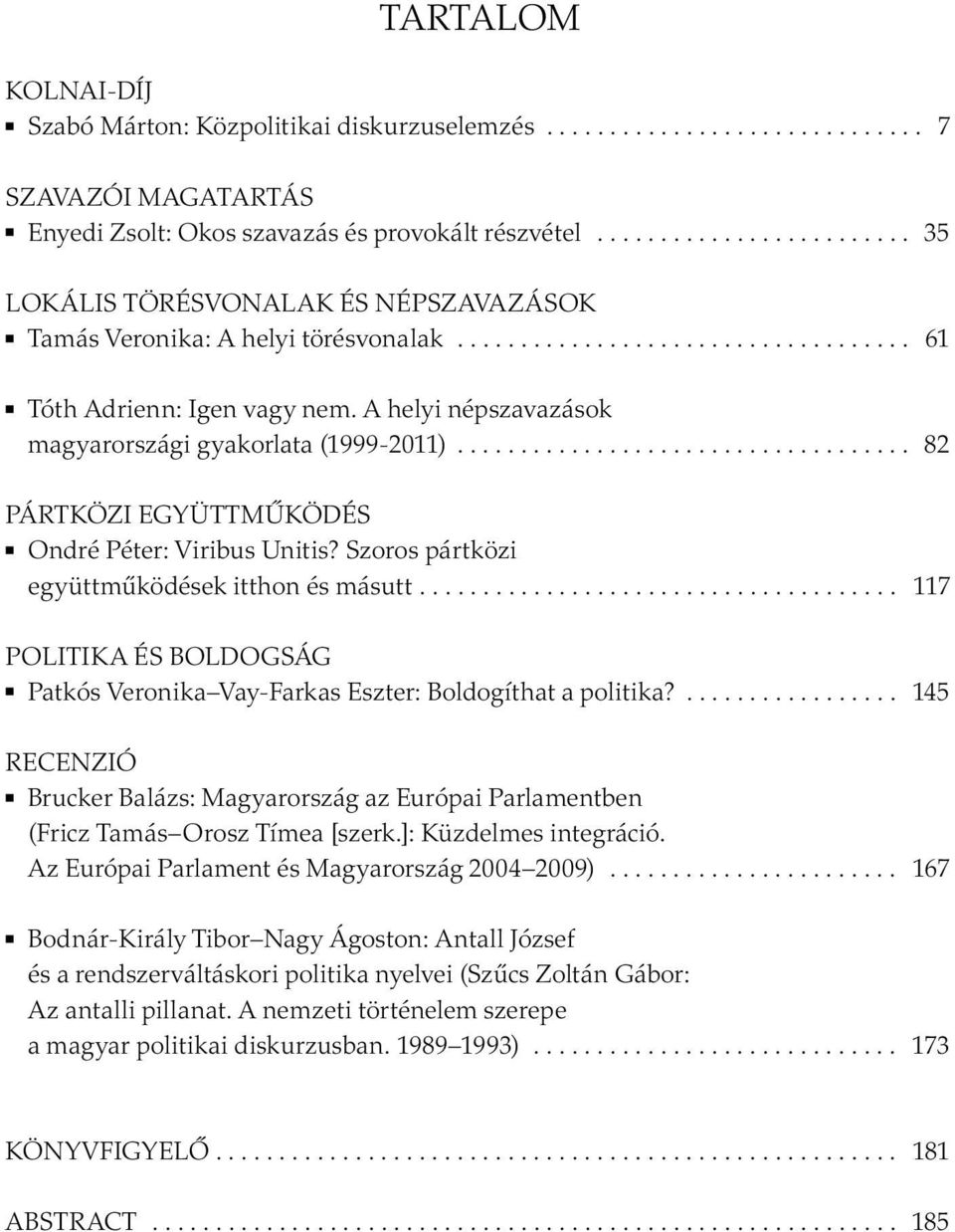 A helyi népszavazások magyarországi gyakorlata (1999-2011).................................... 82 PÁRTKÖZI EGYÜTTMŰKÖDÉS Ondré Péter: Viribus Unitis? Szoros pártközi együttműködések itthon és másutt.