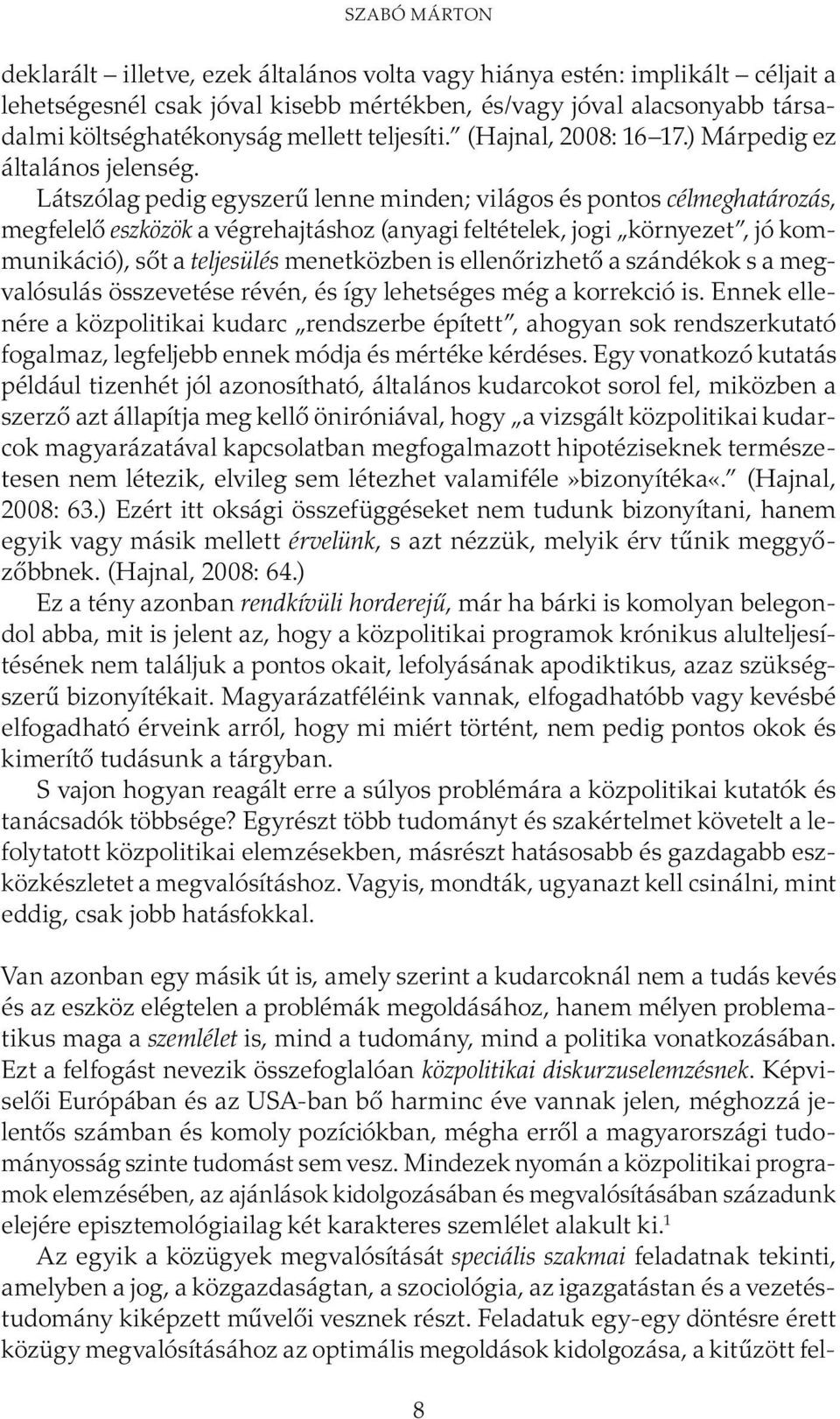 Látszólag pedig egyszerű lenne minden; világos és pontos célmeghatározás, megfelelő eszközök a végrehajtáshoz (anyagi feltételek, jogi környezet, jó kommunikáció), sőt a teljesülés menetközben is