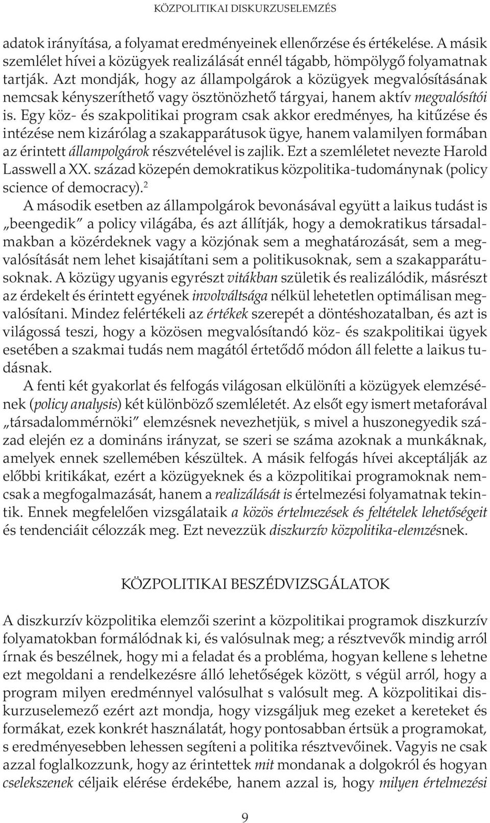 Egy köz- és szakpolitikai program csak akkor eredményes, ha kitűzése és intézése nem kizárólag a szakapparátusok ügye, hanem valamilyen formában az érintett állampolgárok részvételével is zajlik.