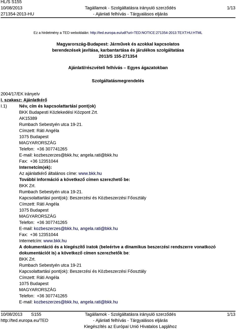 felhívás Egyes ágazatokban Szolgáltatásmegrendelés 2004/17/EK irányelv I. szakasz: Ajánlatkérő I.1) Név, cím és kapcsolattartási pont(ok) BKK Budapesti Közlekedési Központ Zrt.