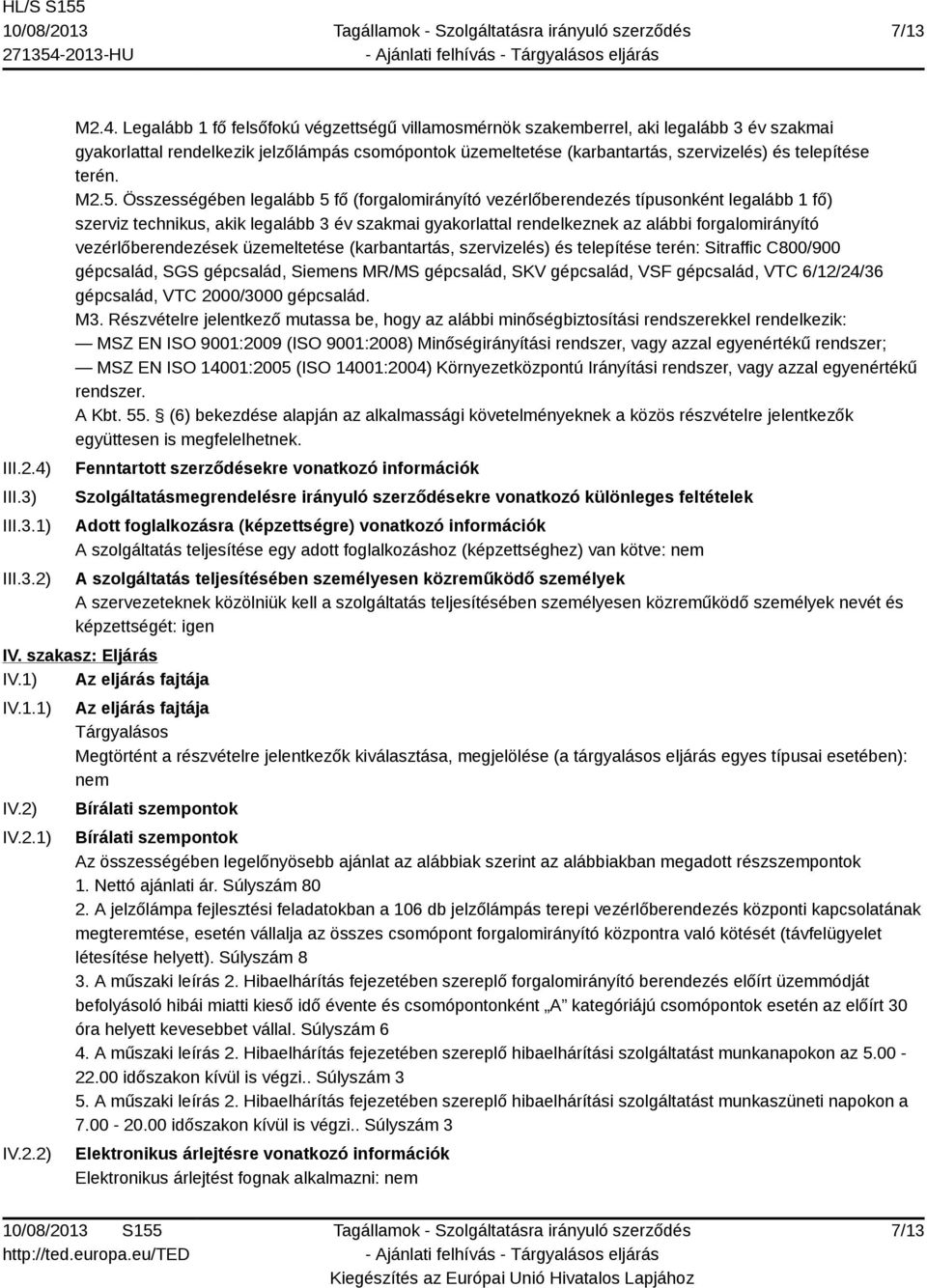 Legalább 1 fő felsőfokú végzettségű villamosmérnök szakemberrel, aki legalább 3 év szakmai gyakorlattal rendelkezik jelzőlámpás csomópontok üzemeltetése (karbantartás, szervizelés) és telepítése