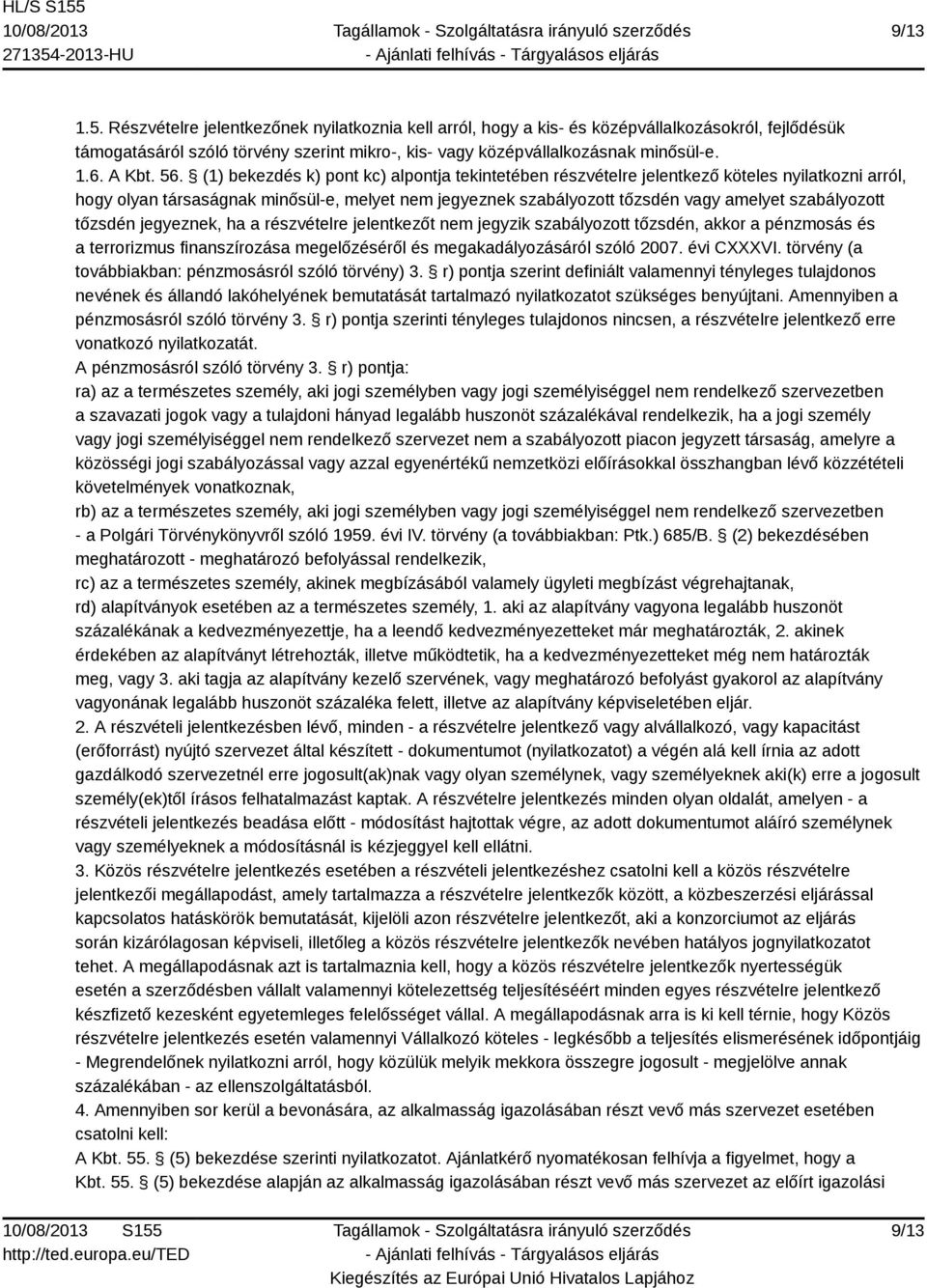 (1) bekezdés k) pont kc) alpontja tekintetében részvételre jelentkező köteles nyilatkozni arról, hogy olyan társaságnak minősül-e, melyet nem jegyeznek szabályozott tőzsdén vagy amelyet szabályozott