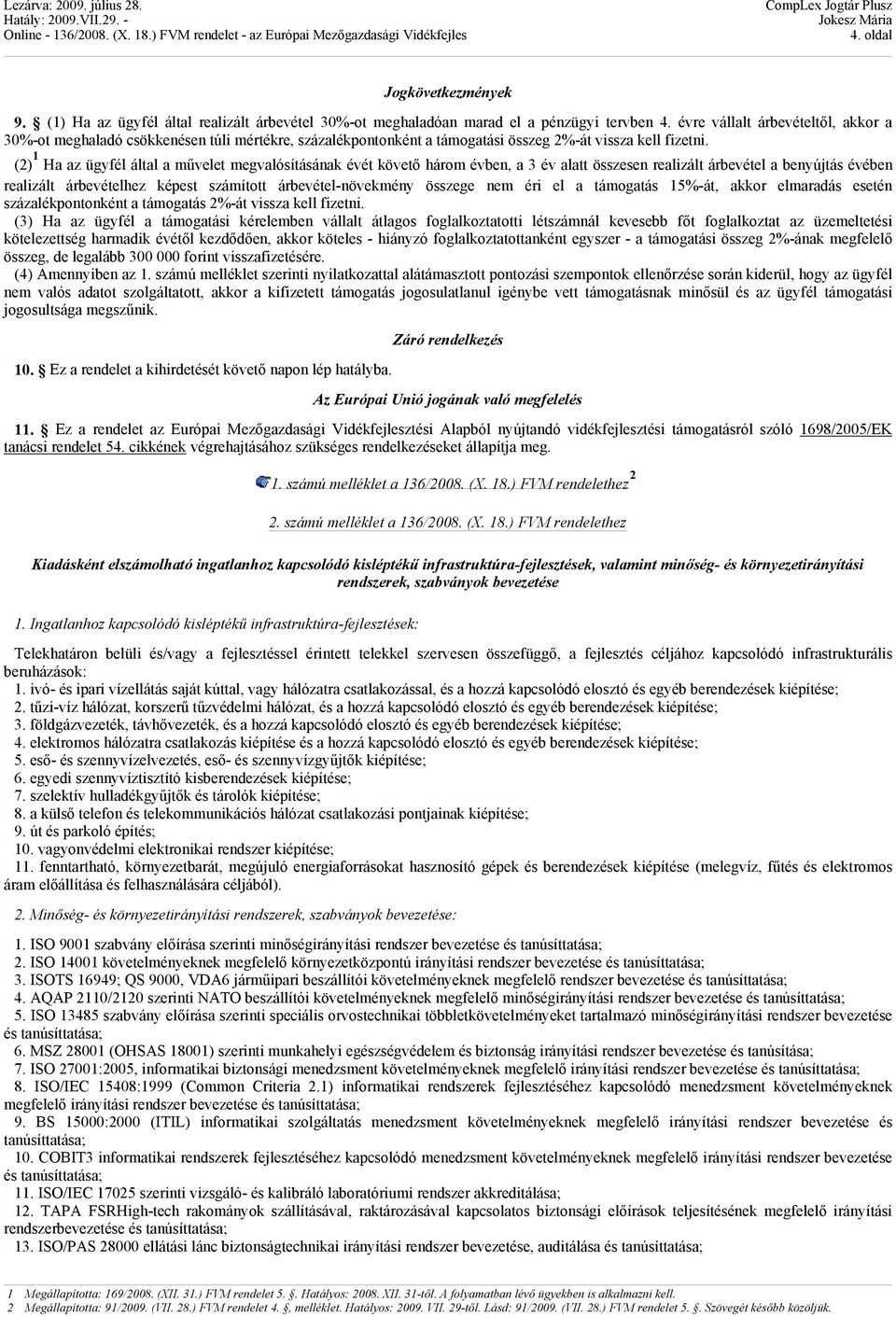 (2) 1 Ha az ügyfél által a művelet megvalósításának évét követő három évben, a 3 év alatt összesen realizált árbevétel a benyújtás évében realizált árbevételhez képest számított árbevétel-növekmény