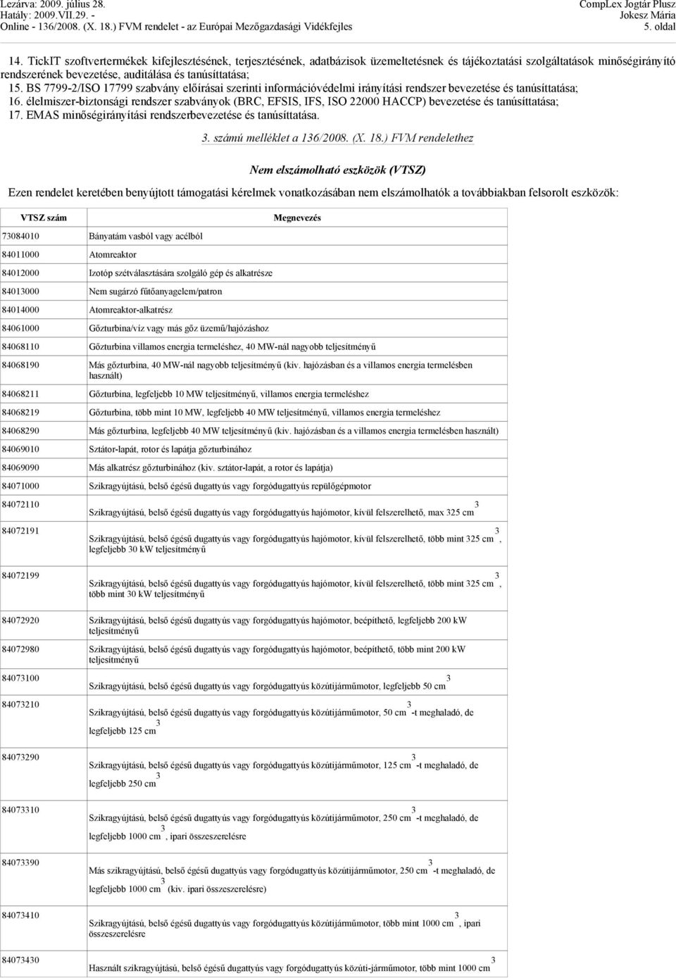 BS 7799-2/ISO 17799 szabvány előírásai szerinti információvédelmi irányítási rendszer bevezetése és tanúsíttatása; 16.