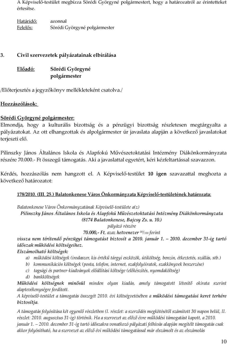 / Hozzászólások: Elmondja, hogy a kulturális bizottság és a pénzügyi bizottság részletesen megtárgyalta a pályázatokat.