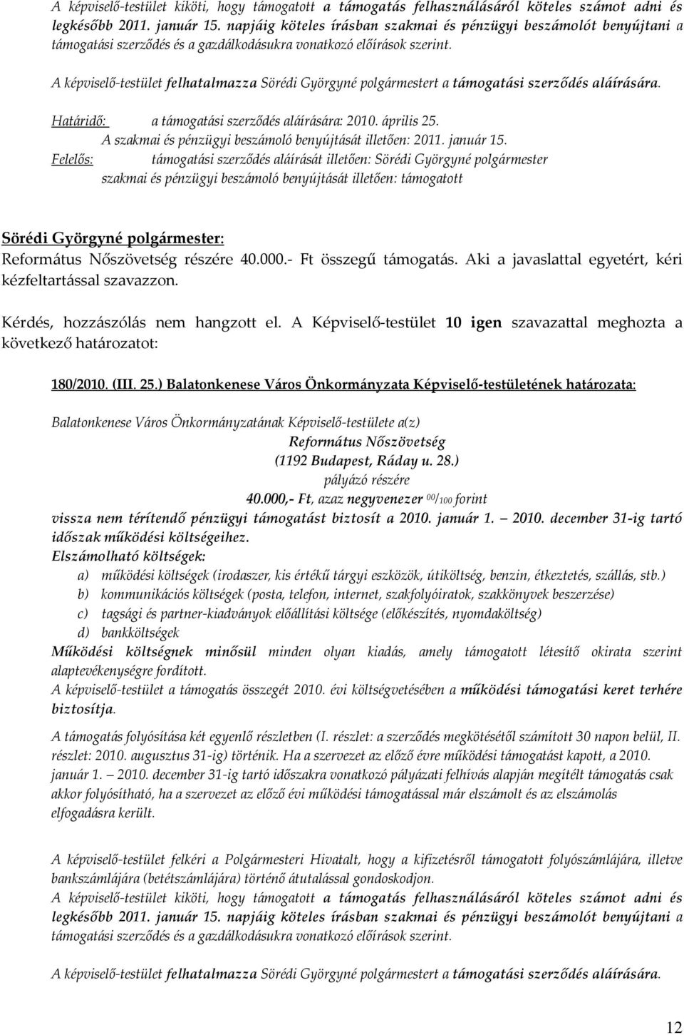 A képviselő-testület felhatalmazza t a támogatási szerződés aláírására. Határidő: a támogatási szerződés aláírására: 2010. április 25. A szakmai és pénzügyi beszámoló benyújtását illetően: 2011.