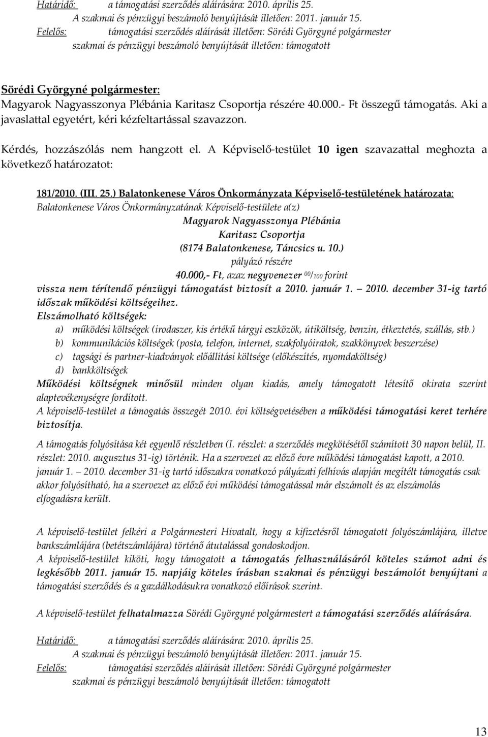 Aki a javaslattal egyetért, kéri kézfeltartással szavazzon. Kérdés, hozzászólás nem hangzott el. A Képviselő-testület 10 igen szavazattal meghozta a 181/2010. (III. 25.