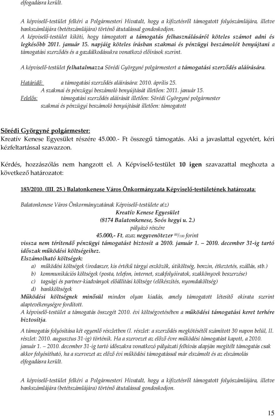 napjáig köteles írásban szakmai és pénzügyi beszámolót benyújtani a támogatási szerződés és a gazdálkodásukra vonatkozó előírások szerint.