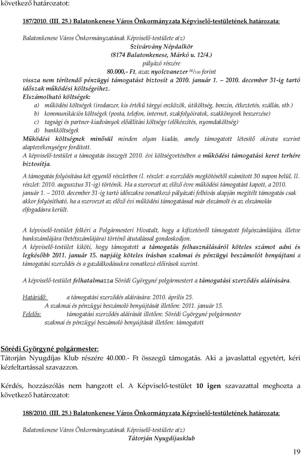 ) pályázó részére 80.000,- Ft, azaz nyolcvanezer 00 /100 forint vissza nem térítendő pénzügyi támogatást biztosít a 2010. január 1. 2010. december 31-ig tartó időszak működési költségeihez.