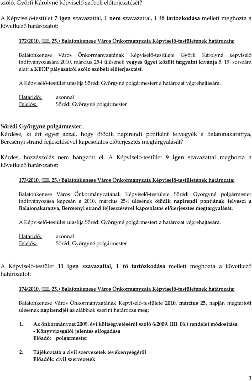 március 25-i ülésének vegyes ügyei között tárgyalni kívánja 5. 19. sorszám alatt a KEOP pályázatról szóló szóbeli előterjesztést. A Képviselő-testület utasítja t a határozat végrehajtására.