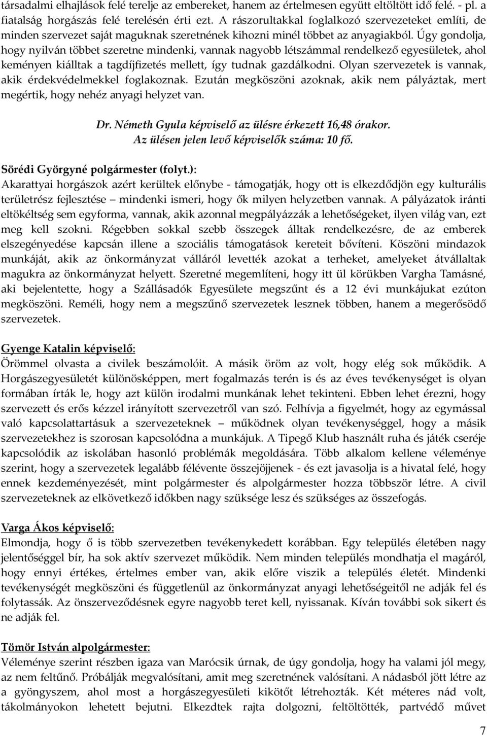 Úgy gondolja, hogy nyilván többet szeretne mindenki, vannak nagyobb létszámmal rendelkező egyesületek, ahol keményen kiálltak a tagdíjfizetés mellett, így tudnak gazdálkodni.