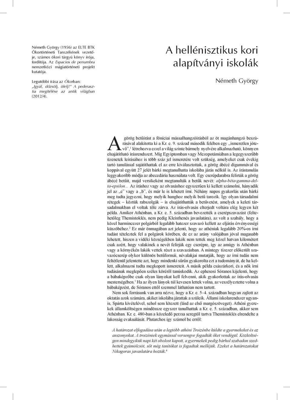 A hellénisztikus kori alapítványi iskolák Németh György Agörög betűírást a föníciai mássalhangzóírásból az öt magánhangzó beszúrásával alakította ki a Kr. e. 9.