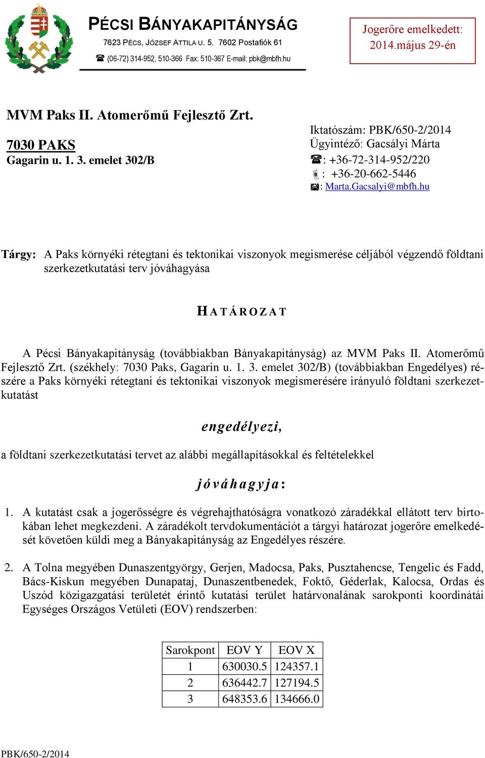 hu Tárgy: A Paks környéki rétegtani és tektonikai viszonyok megismerése céljából végzendő földtani szerkezetkutatási terv jóváhagyása H A T Á R O Z A T A Pécsi Bányakapitányság (továbbiakban