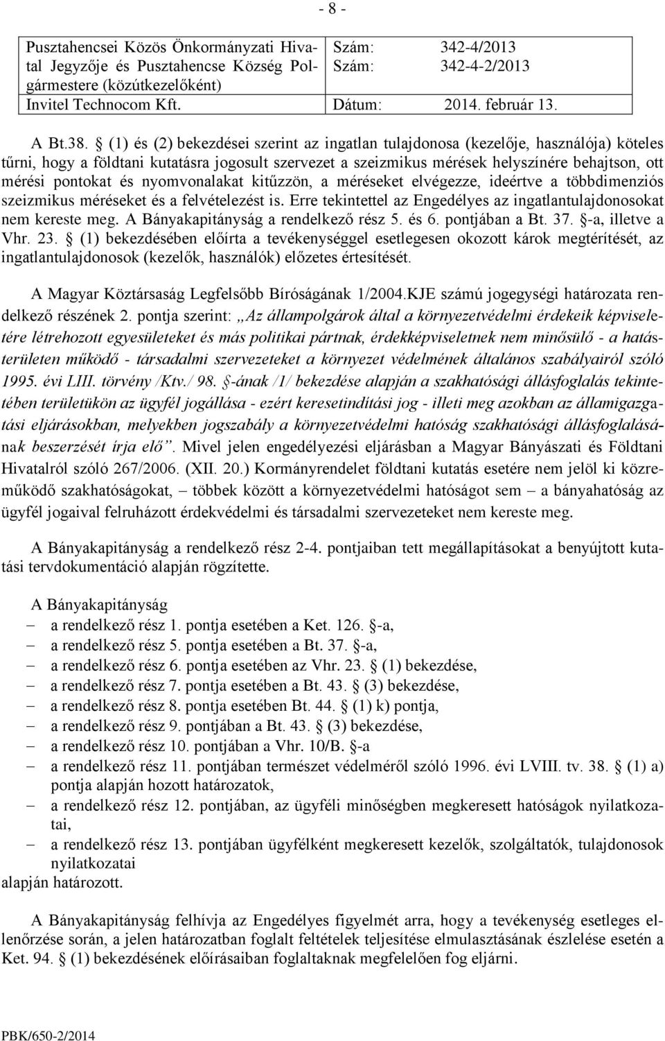 (1) és (2) bekezdései szerint az ingatlan tulajdonosa (kezelője, használója) köteles tűrni, hogy a földtani kutatásra jogosult szervezet a szeizmikus mérések helyszínére behajtson, ott mérési