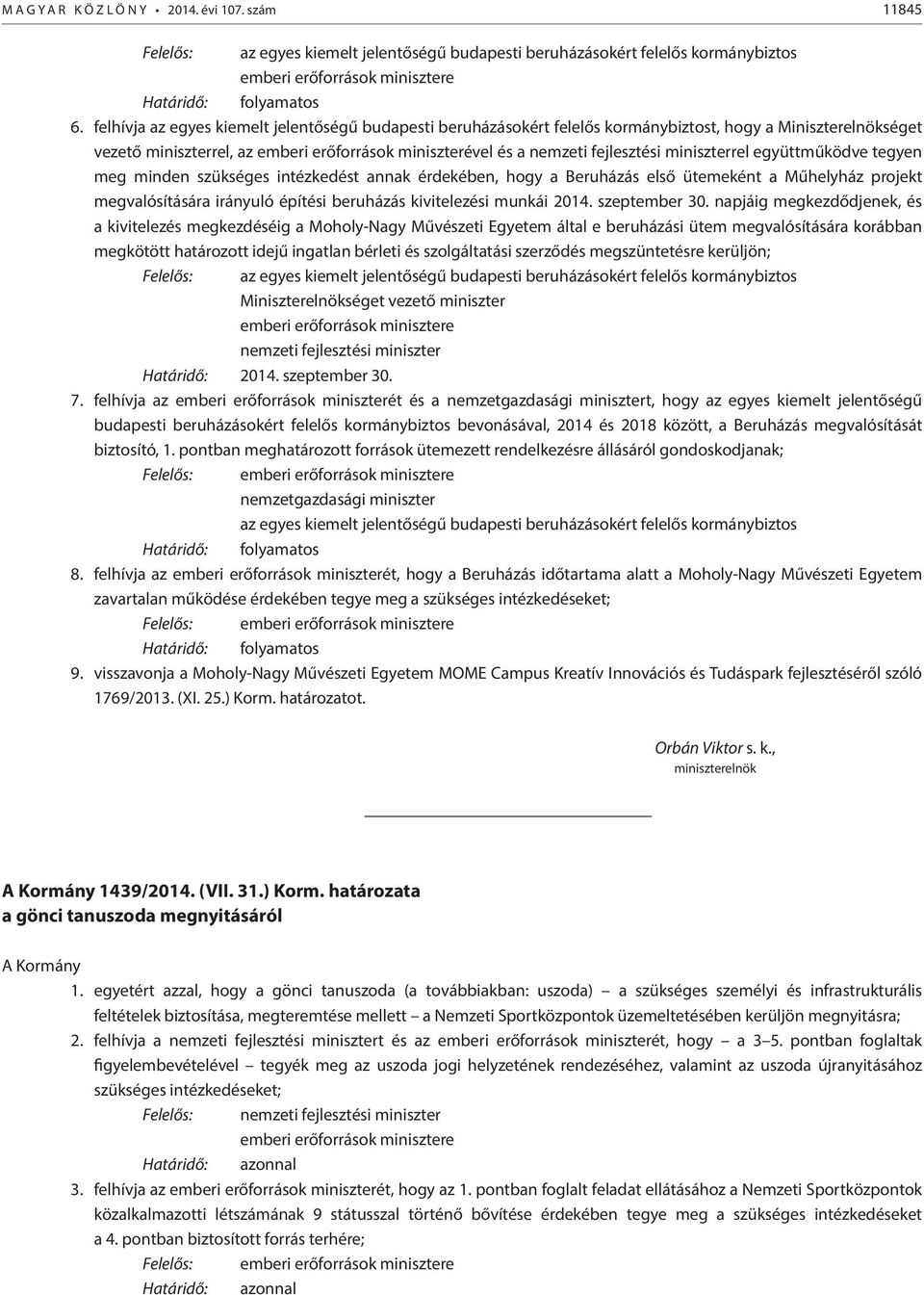 miniszterrel együttműködve tegyen meg minden szükséges intézkedést annak érdekében, hogy a Beruházás első ütemeként a Műhelyház projekt megvalósítására irányuló építési beruházás kivitelezési munkái