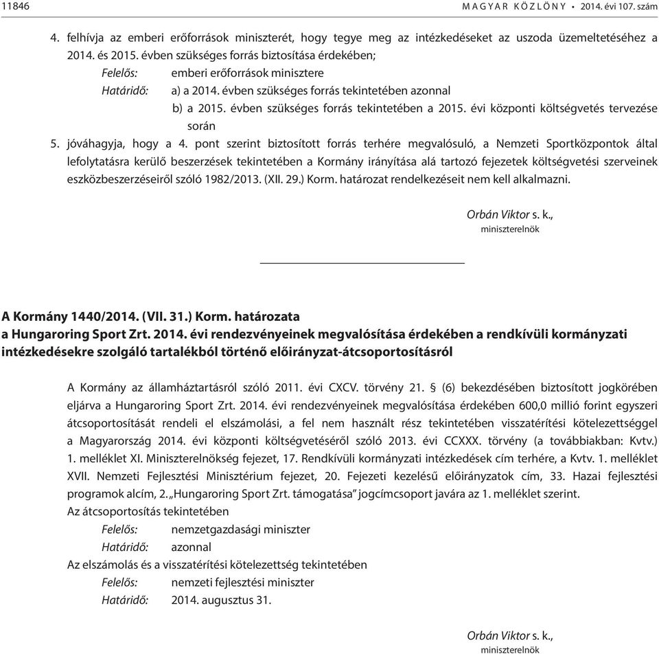 évben szükséges forrás tekintetében a 2015. évi központi költségvetés tervezése során 5. jóváhagyja, hogy a 4.