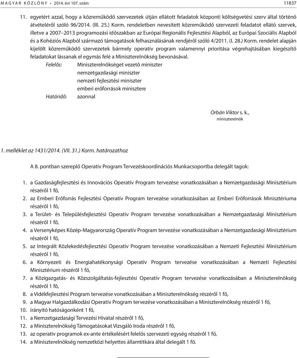 rendeletben nevesített közreműködő szervezeti feladatot ellátó szervek, illetve a 2007 2013 programozási időszakban az Európai Regionális Fejlesztési Alapból, az Európai Szociális Alapból és a