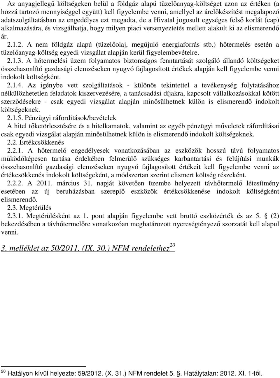 2.1.2. A nem földgáz alapú (tüzelőolaj, megújuló energiaforrás stb.) hőtermelés esetén a tüzelőanyag-költség egyedi vizsgálat alapján kerül figyelembevételre. 2.1.3.