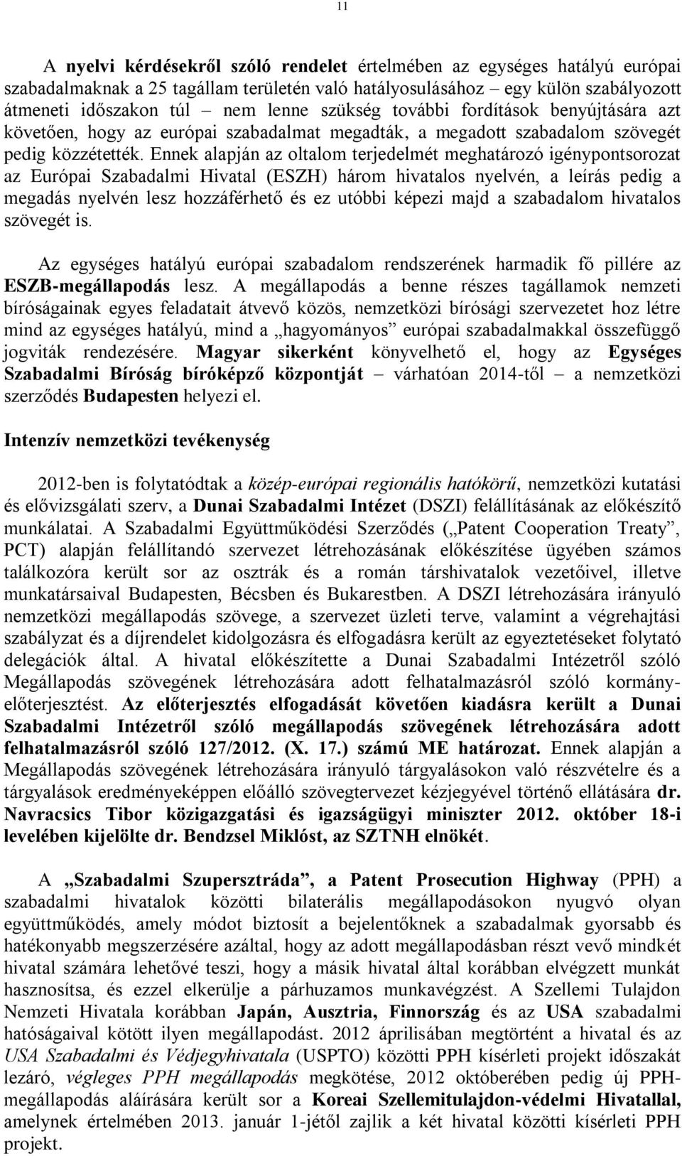 Ennek alapján az oltalom terjedelmét meghatározó igénypontsorozat az Európai Szabadalmi Hivatal (ESZH) három hivatalos nyelvén, a leírás pedig a megadás nyelvén lesz hozzáférhető és ez utóbbi képezi