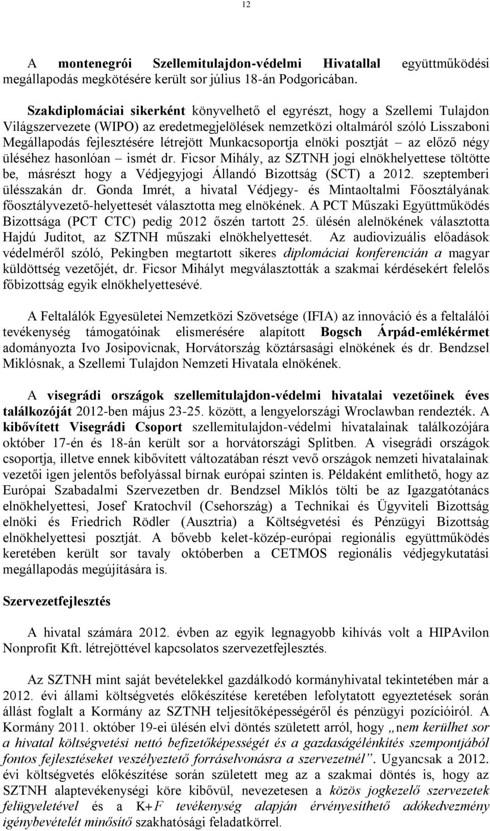 Munkacsoportja elnöki posztját az előző négy üléséhez hasonlóan ismét dr. Ficsor Mihály, az SZTNH jogi elnökhelyettese töltötte be, másrészt hogy a Védjegyjogi Állandó Bizottság (SCT) a 2012.