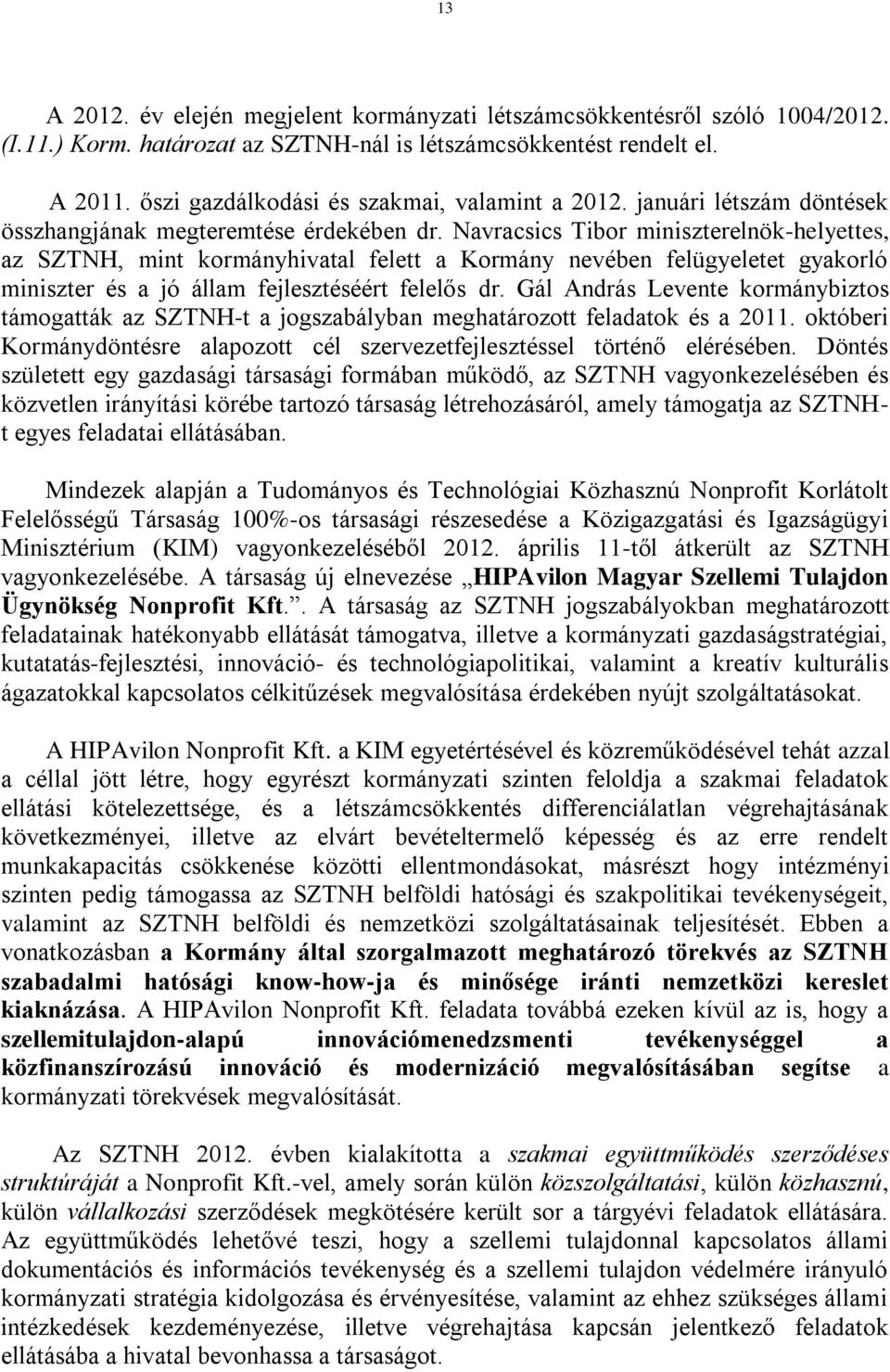 Navracsics Tibor miniszterelnök-helyettes, az SZTNH, mint kormányhivatal felett a Kormány nevében felügyeletet gyakorló miniszter és a jó állam fejlesztéséért felelős dr.