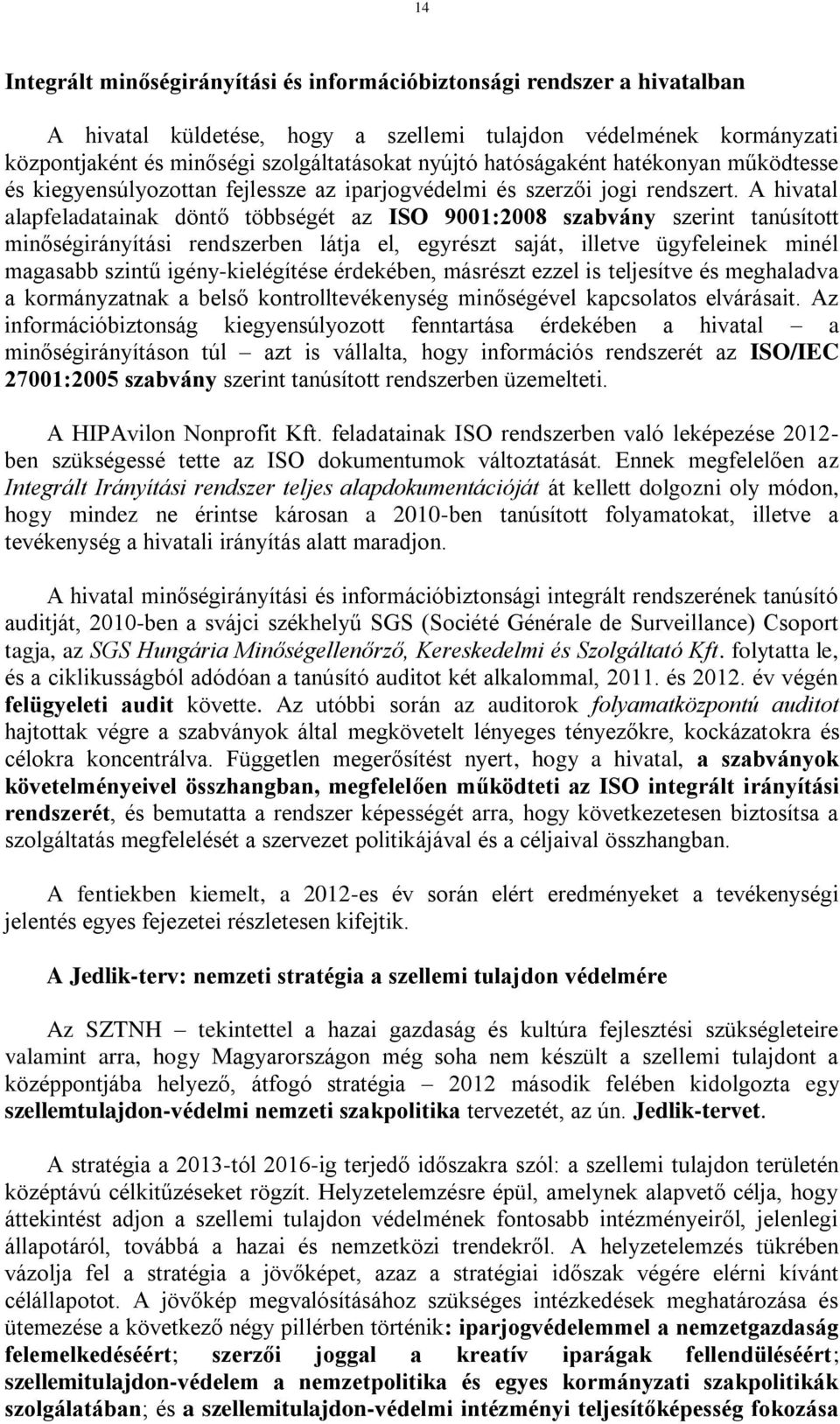 A hivatal alapfeladatainak döntő többségét az ISO 9001:2008 szabvány szerint tanúsított minőségirányítási rendszerben látja el, egyrészt saját, illetve ügyfeleinek minél magasabb szintű