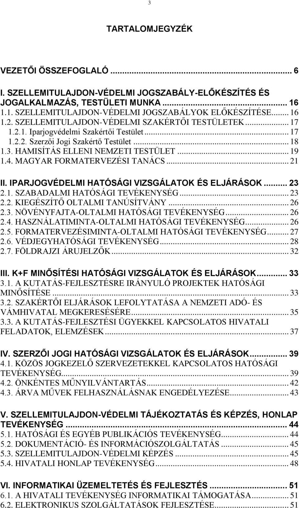 MAGYAR FORMATERVEZÉSI TANÁCS... 21 II. IPARJOGVÉDELMI HATÓSÁGI VIZSGÁLATOK ÉS ELJÁRÁSOK... 23 2.1. SZABADALMI HATÓSÁGI TEVÉKENYSÉG... 23 2.2. KIEGÉSZÍTŐ OLTALMI TANÚSÍTVÁNY... 26 2.3. NÖVÉNYFAJTA-OLTALMI HATÓSÁGI TEVÉKENYSÉG.