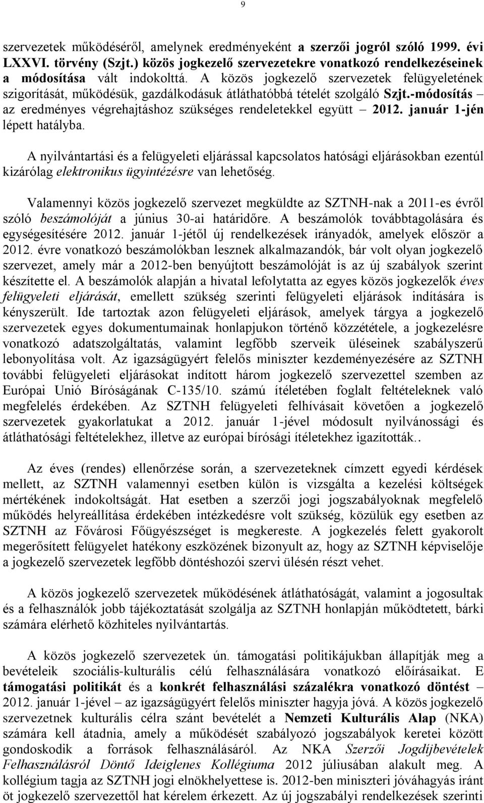 január 1-jén lépett hatályba. A nyilvántartási és a felügyeleti eljárással kapcsolatos hatósági eljárásokban ezentúl kizárólag elektronikus ügyintézésre van lehetőség.