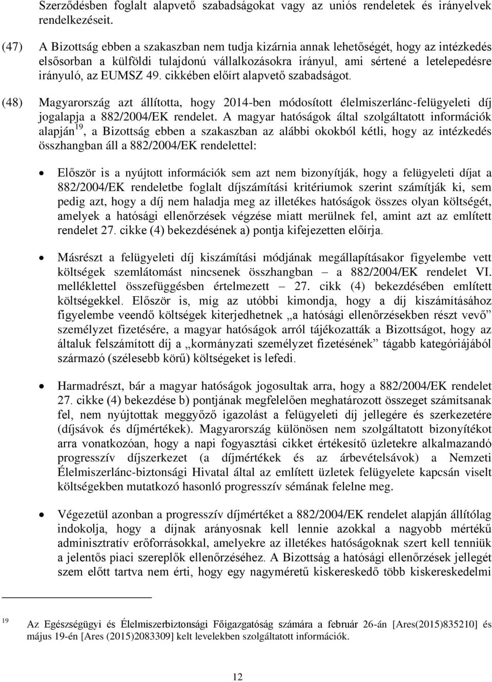 cikkében előírt alapvető szabadságot. (48) Magyarország azt állította, hogy 2014-ben módosított élelmiszerlánc-felügyeleti díj jogalapja a 882/2004/EK rendelet.