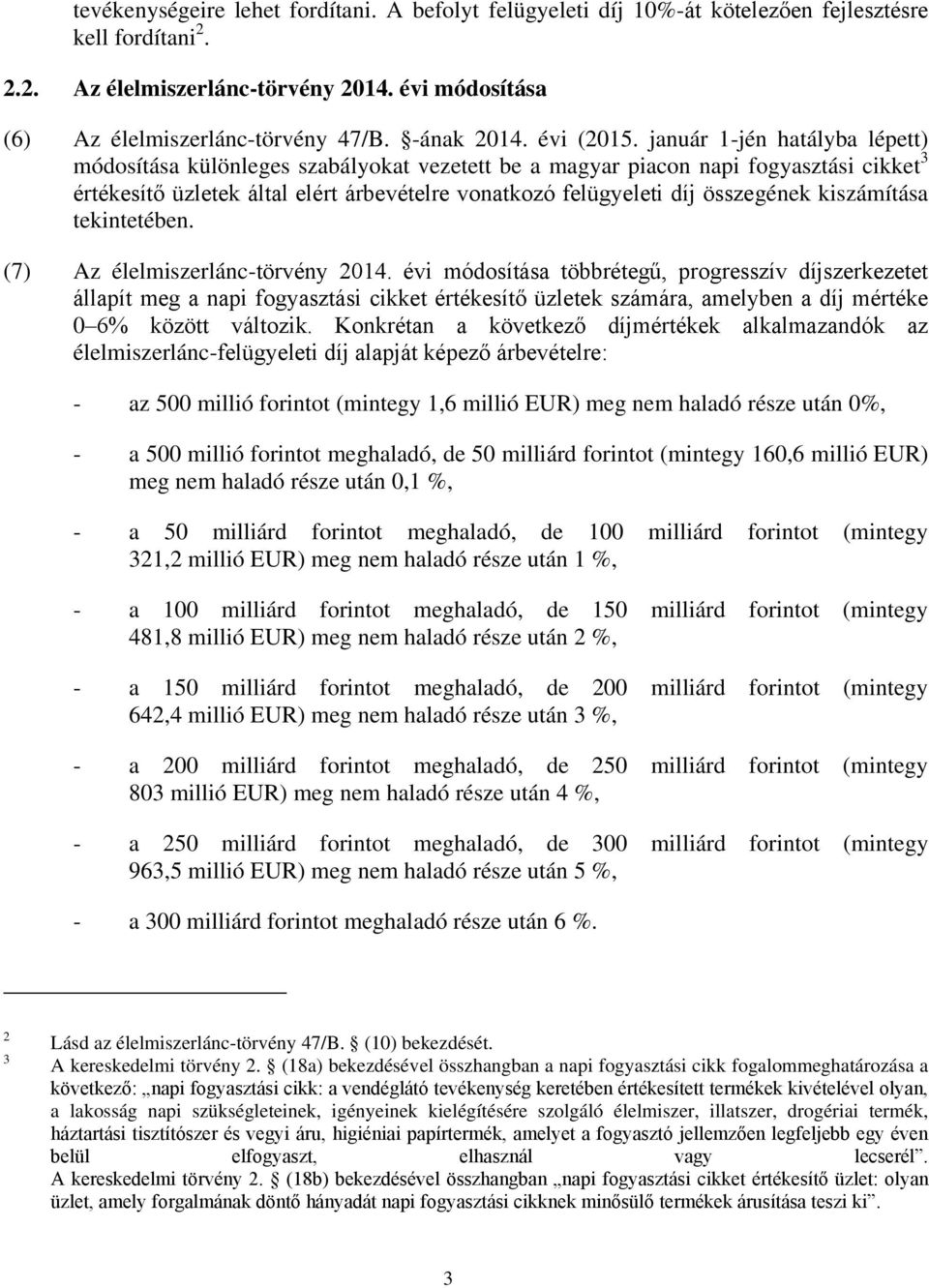 január 1-jén hatályba lépett) módosítása különleges szabályokat vezetett be a magyar piacon napi fogyasztási cikket 3 értékesítő üzletek által elért árbevételre vonatkozó felügyeleti díj összegének