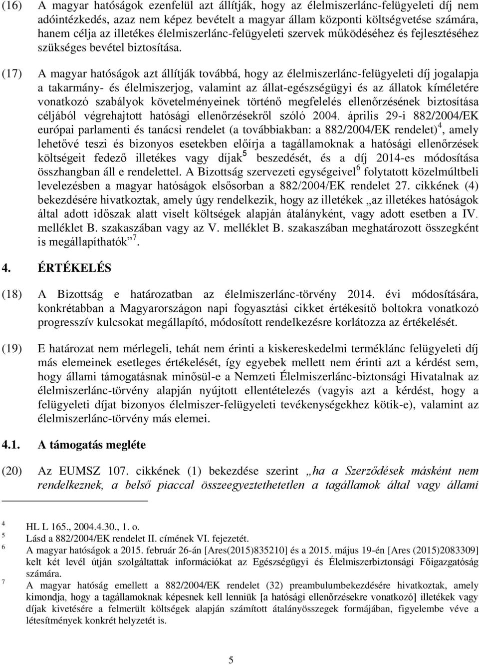 (17) A magyar hatóságok azt állítják továbbá, hogy az élelmiszerlánc-felügyeleti díj jogalapja a takarmány- és élelmiszerjog, valamint az állat-egészségügyi és az állatok kíméletére vonatkozó