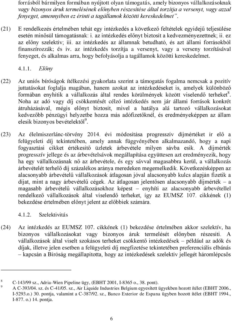 az intézkedés előnyt biztosít a kedvezményezettnek; ii. ez az előny szelektív; iii. az intézkedés az államnak betudható, és azt állami forrásokból finanszírozzák; és iv.