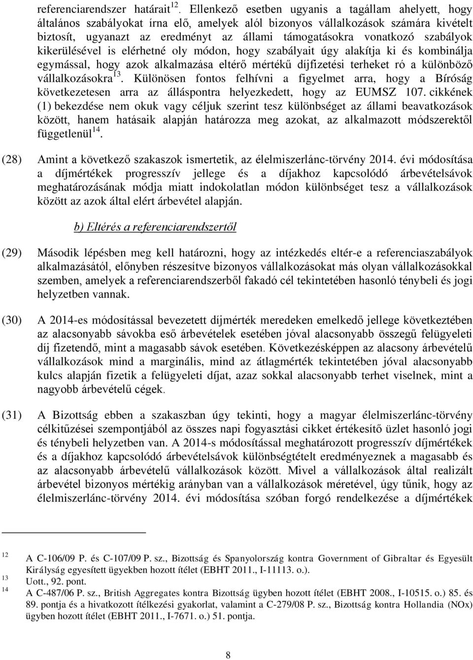 vonatkozó szabályok kikerülésével is elérhetné oly módon, hogy szabályait úgy alakítja ki és kombinálja egymással, hogy azok alkalmazása eltérő mértékű díjfizetési terheket ró a különböző