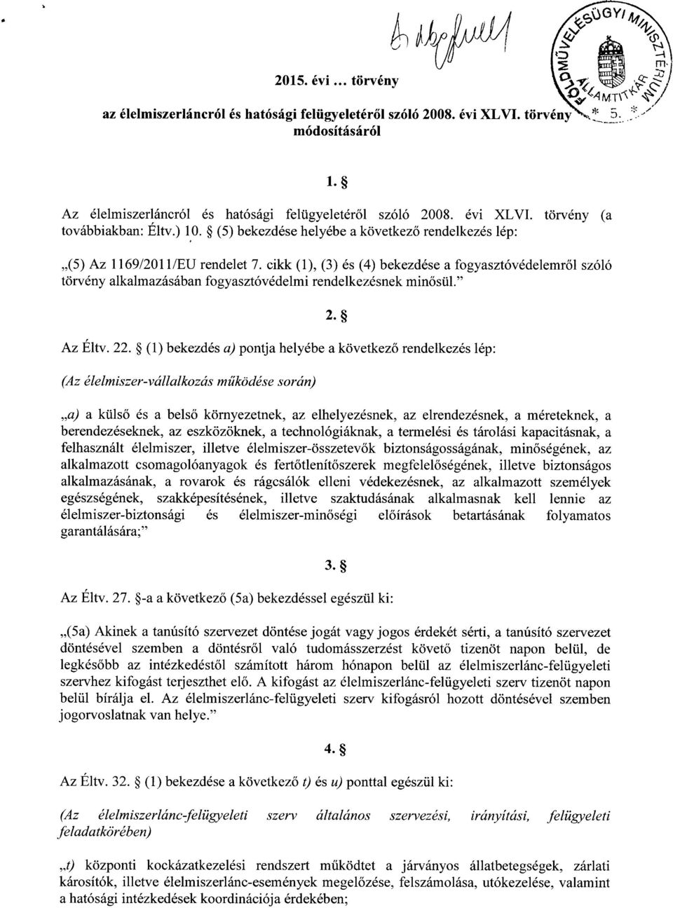 cikk (1), (3) és (4) bekezdése a fogyasztóvédelemr ől szóló törvény alkalmazásában fogyasztóvédelmi rendelkezésnek min ősül. Az Éltv. 22.