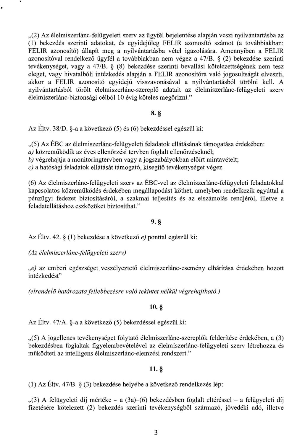 (8) bekezdése szerinti bevallási kötelezettségének nem tes z eleget, vagy hivatalbóli intézkedés alapján a FELIR azonosítóra való jogosultságát elveszti, akkor a FELIR azonosító egyidej ű