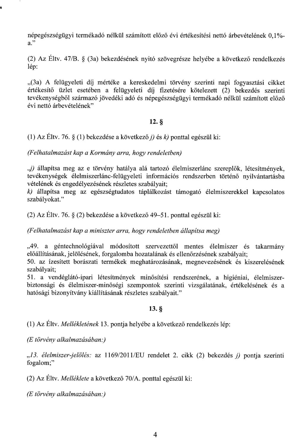 felügyeleti díj fizetésére kötelezett (2) bekezdés szerint i tevékenységb ől származó jövedéki adó és népegészségügyi termékadó nélkül számított előző évi nettó árbevételének 12. (1) Az Éltv. 76.