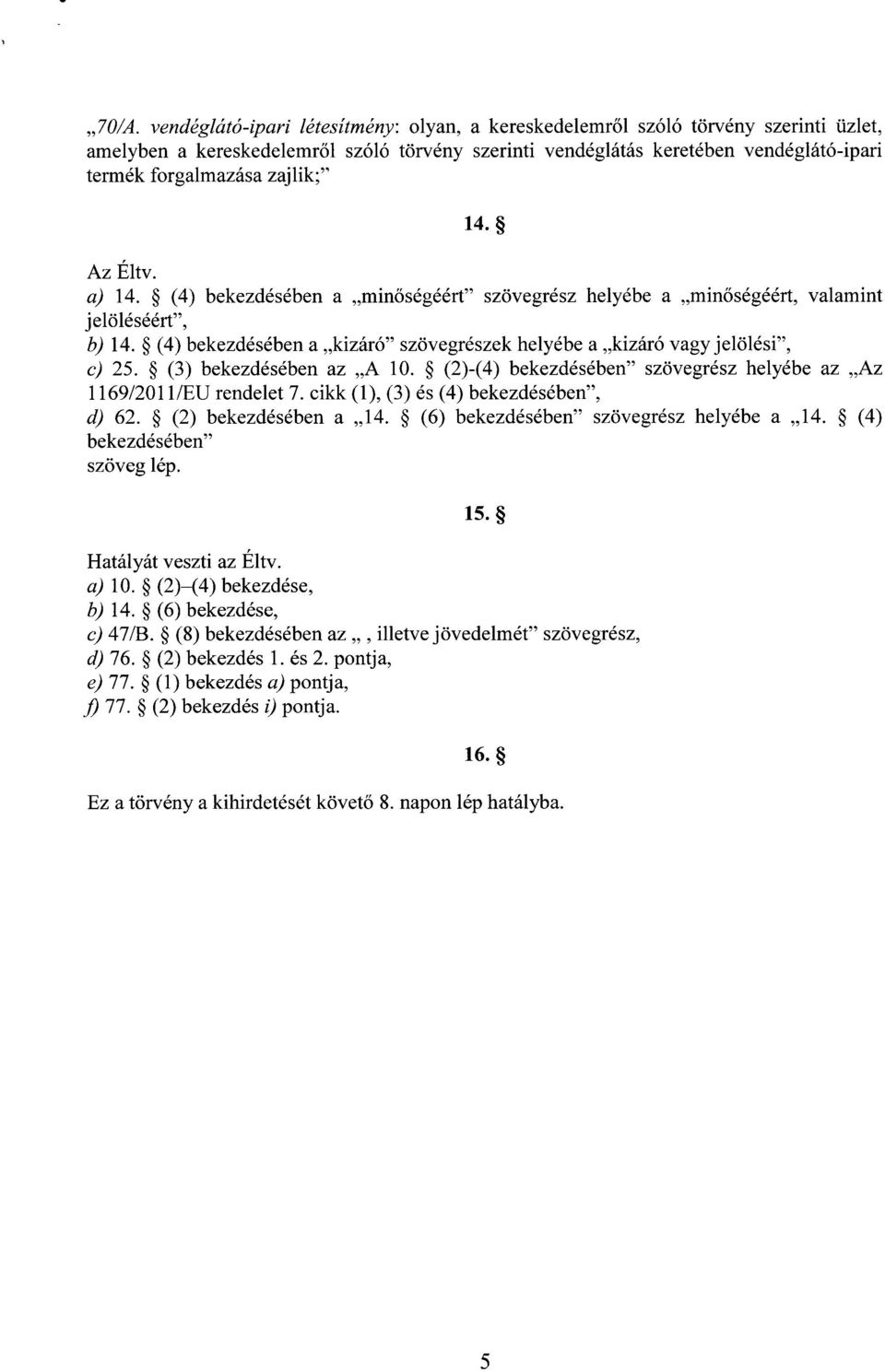 (4) bekezdésében a kizáró szövegrészek helyébe a kizáró vagy jelölési, c) 25. (3) bekezdésében az A 10. (2)-(4) bekezdésében szövegrész helyébe az Az 1169/2011/EU rendelet 7.