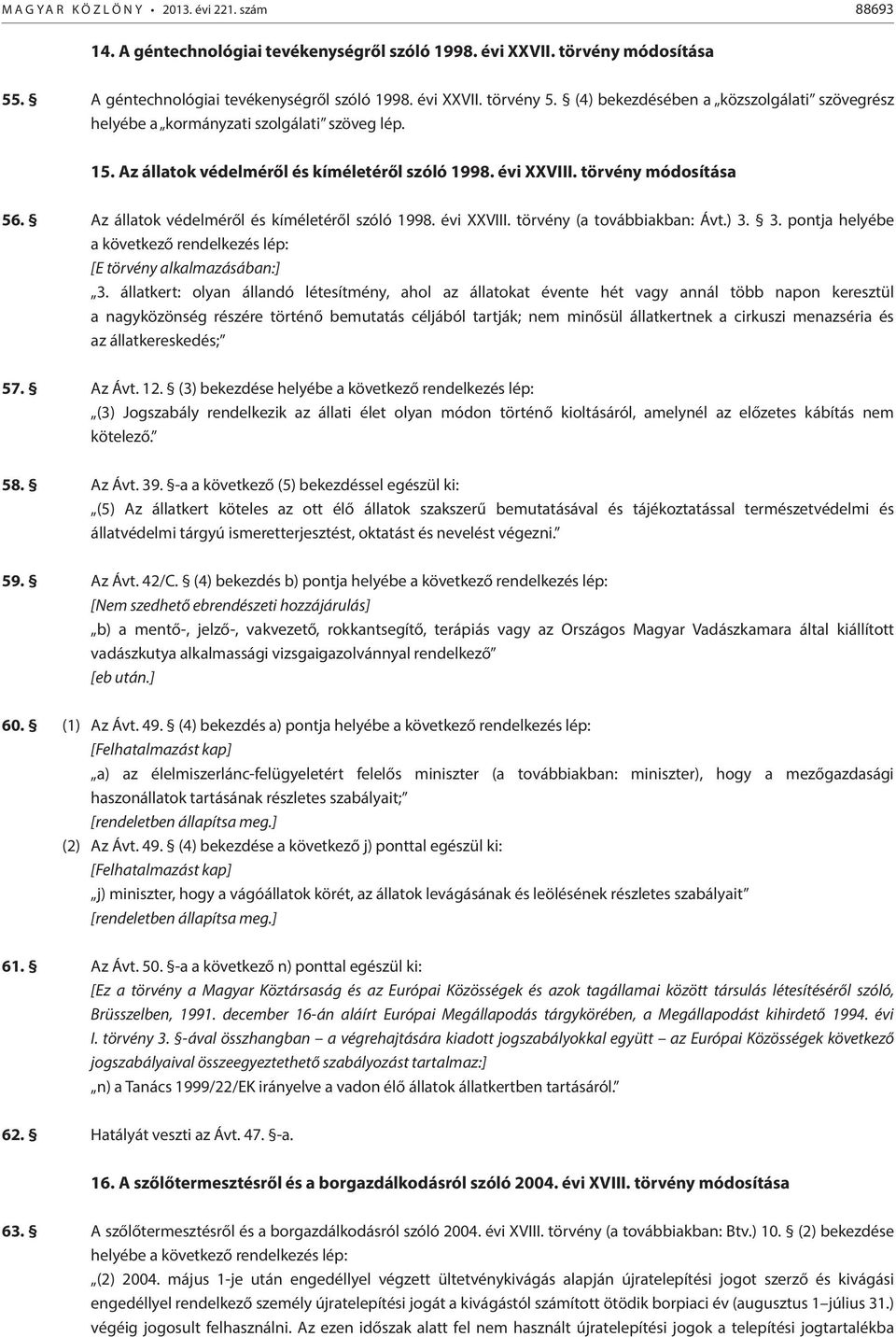 Az állatok védelméről és kíméletéről szóló 1998. évi XXVIII. törvény (a továbbiakban: Ávt.) 3. 3. pontja helyébe a következő rendelkezés lép: [E törvény alkalmazásában:] 3.