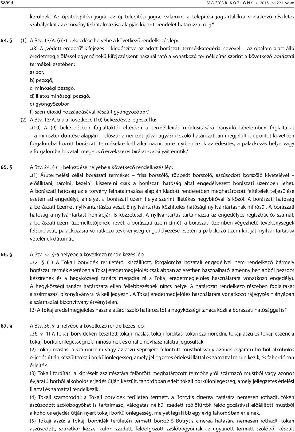 (3) bekezdése helyébe a következő rendelkezés lép: (3) A védett eredetű kifejezés kiegészítve az adott borászati termékkategória nevével az oltalom alatt álló eredetmegjelöléssel egyenértékű