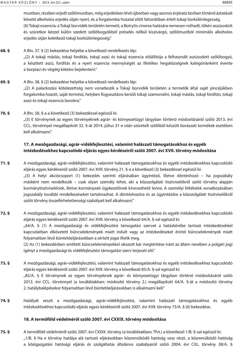 (6) Tokaji eszencia: a Tokaji borvidék területén termett, a Botrytis cinerea hatására nemesen rothadt, tőkén aszúsodott és szüretkor kézzel külön szedett szőlőbogyókból préselés nélkül kiszivárgó,